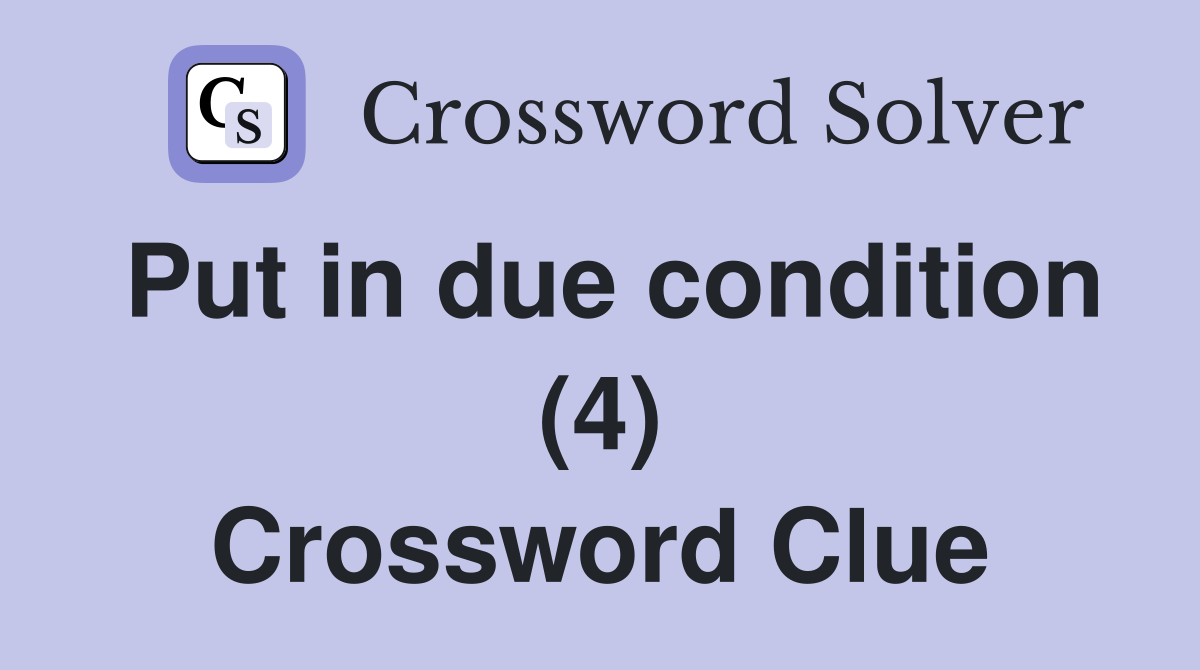 Put in due condition (4) Crossword Clue