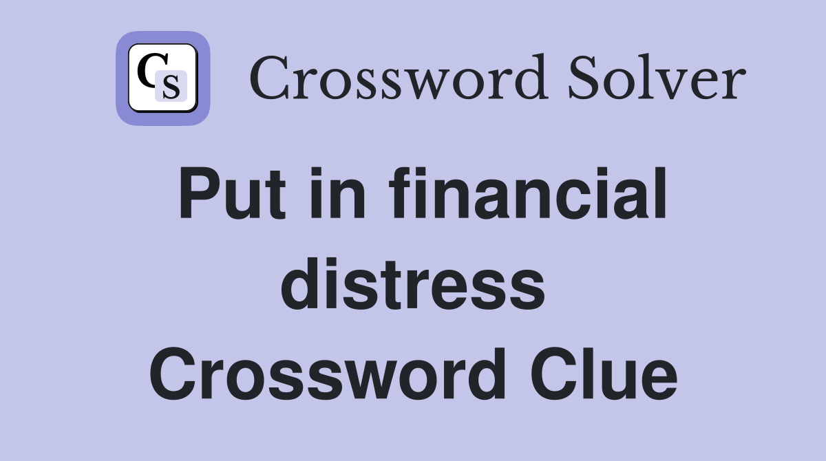 Put in financial distress Crossword Clue