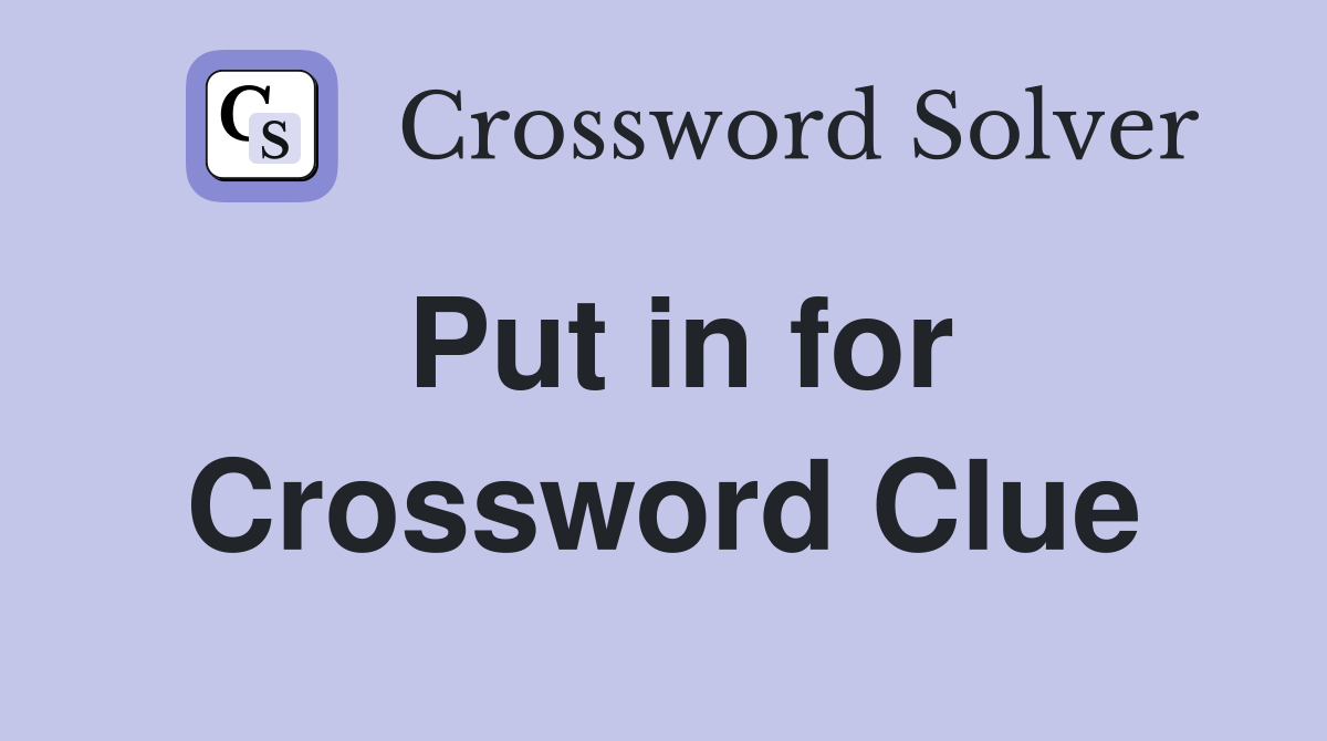 Put in for Crossword Clue