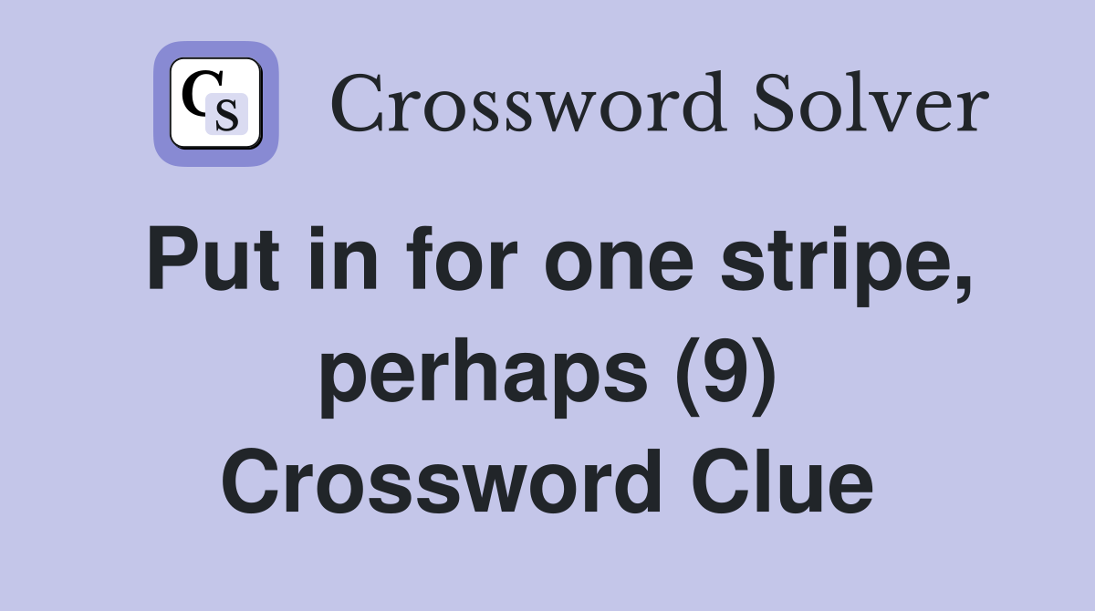 Put in for one stripe, perhaps (9) Crossword Clue
