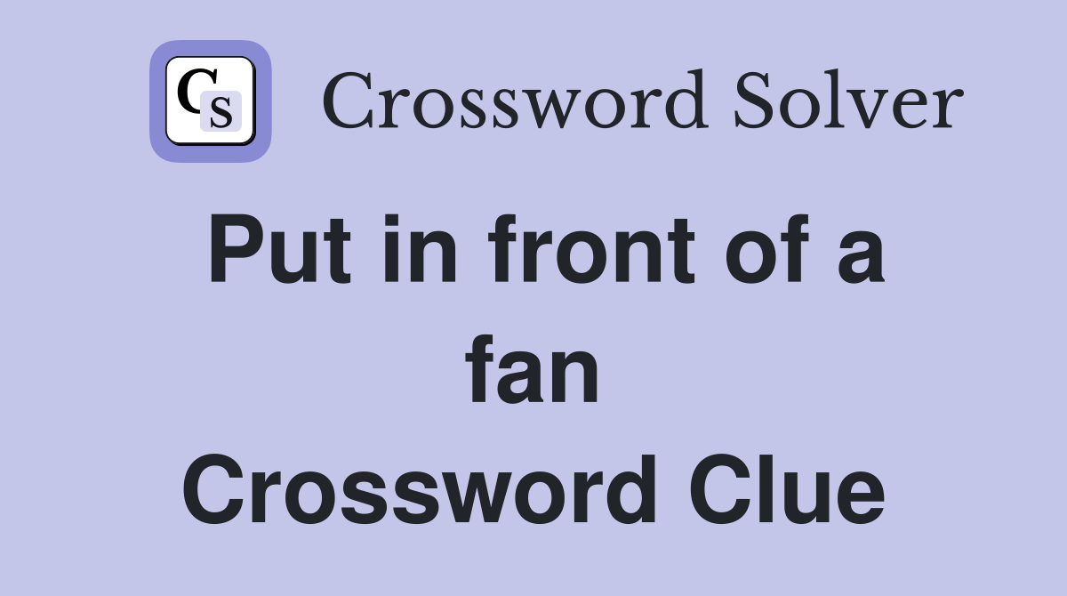 Put in front of a fan Crossword Clue