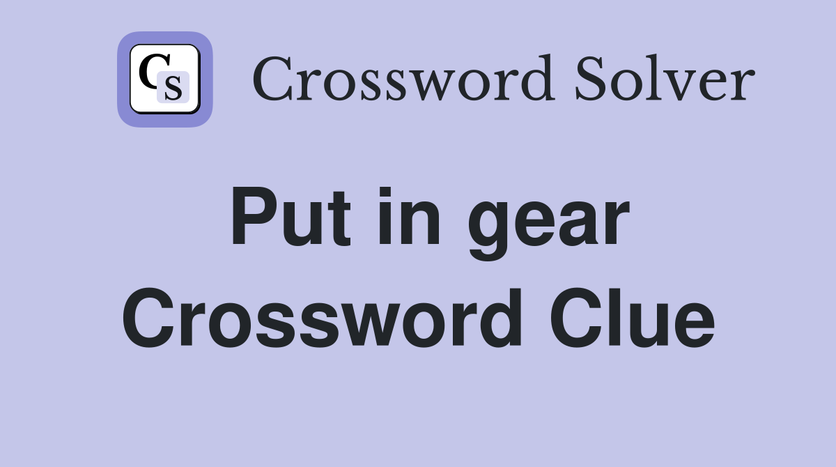 Put in gear Crossword Clue