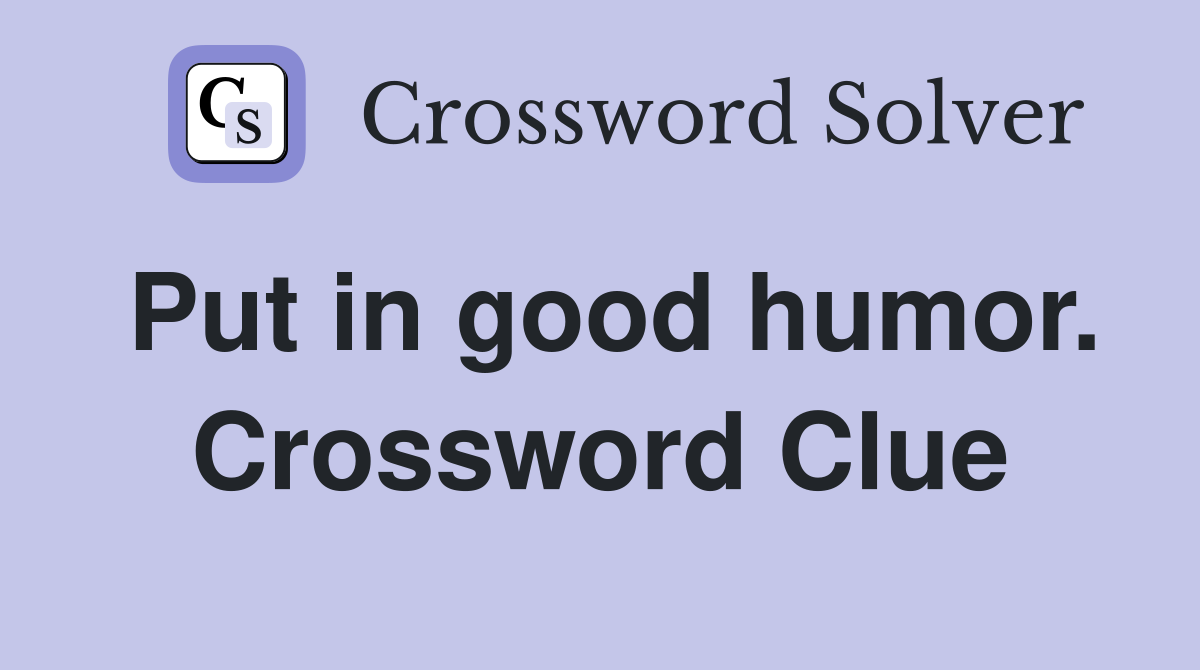Put in good humor. Crossword Clue