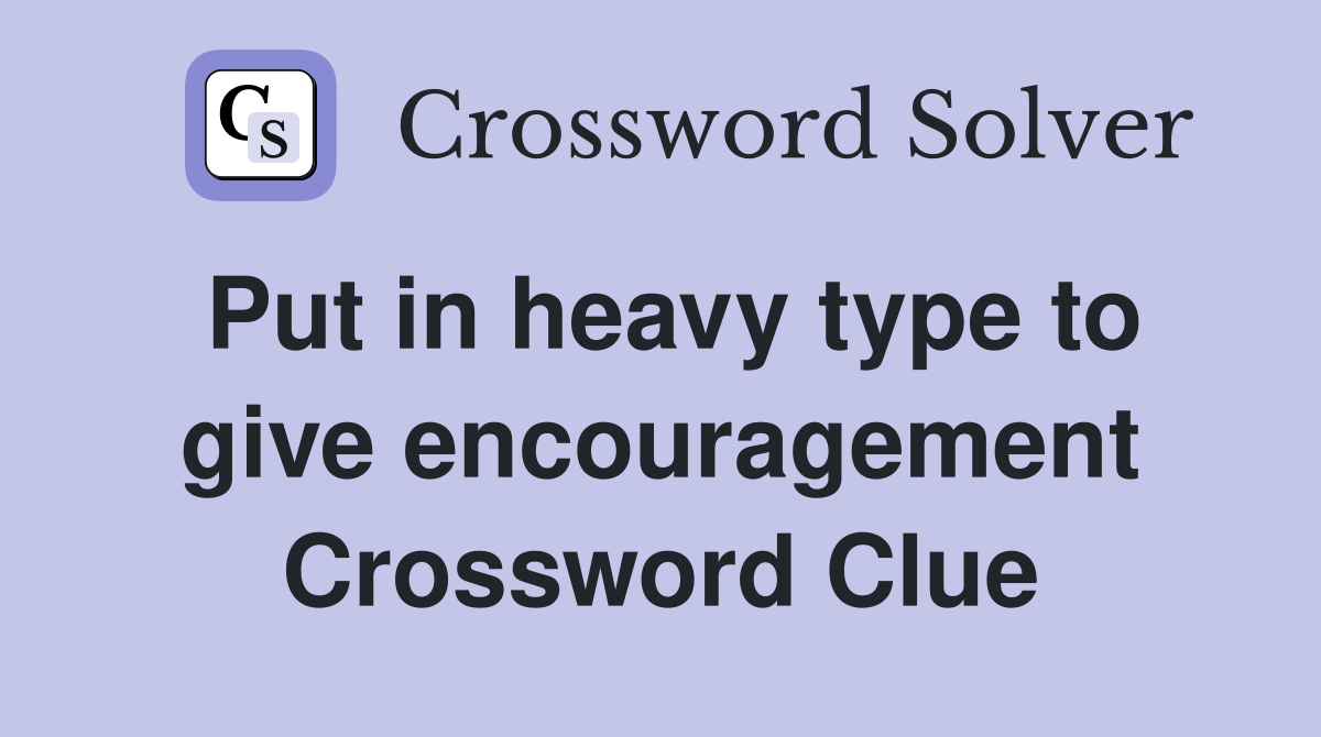 Put in heavy type to give encouragement Crossword Clue