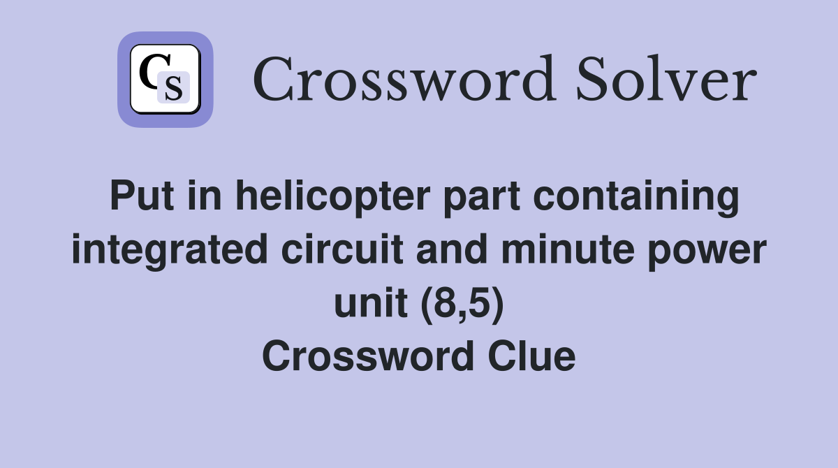 Put in helicopter part containing integrated circuit and minute power unit (8,5) Crossword Clue