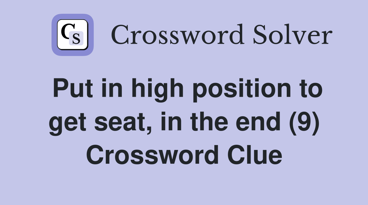 Put in high position to get seat, in the end (9) Crossword Clue