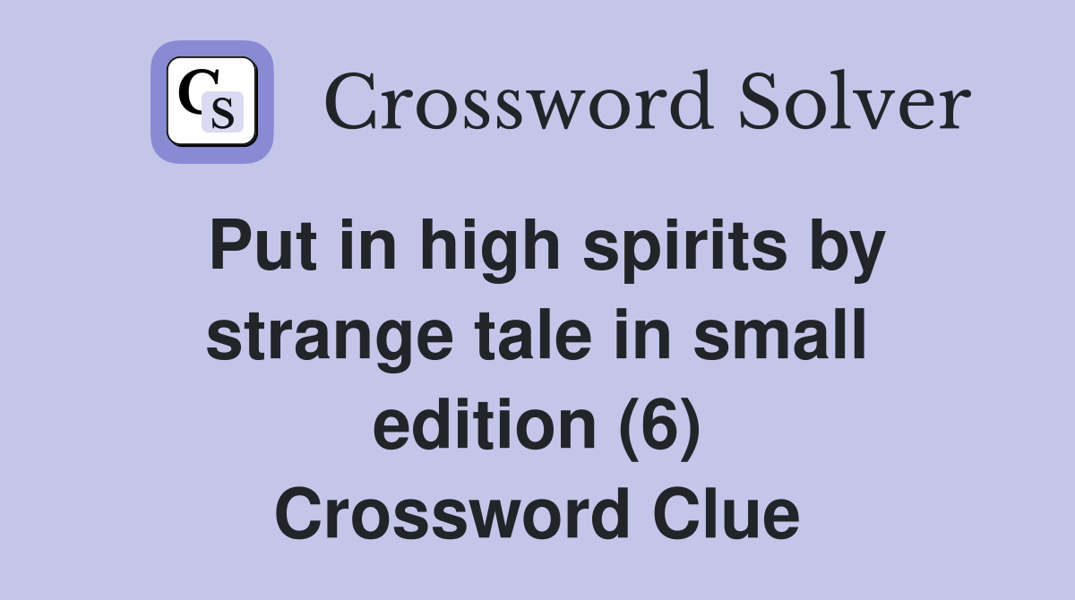 Put in high spirits by strange tale in small edition (6) Crossword Clue