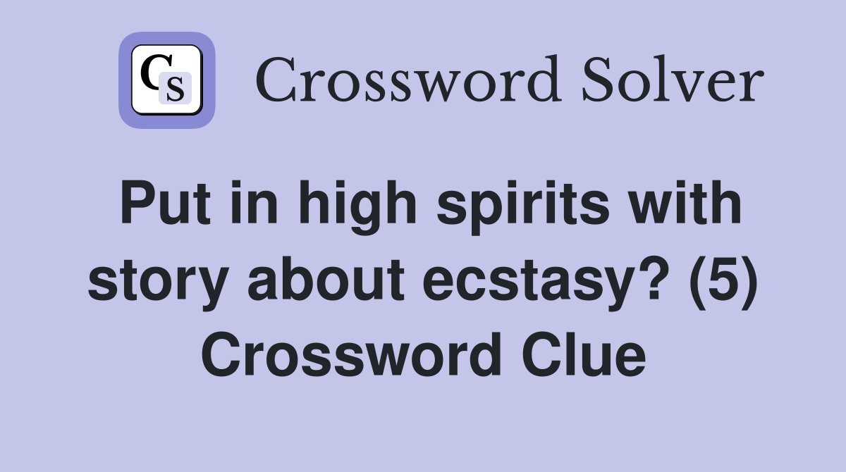 Put in high spirits with story about ecstasy? (5) Crossword Clue