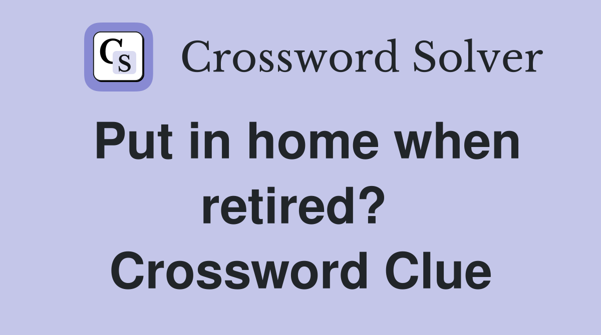 Put in home when retired?  Crossword Clue
