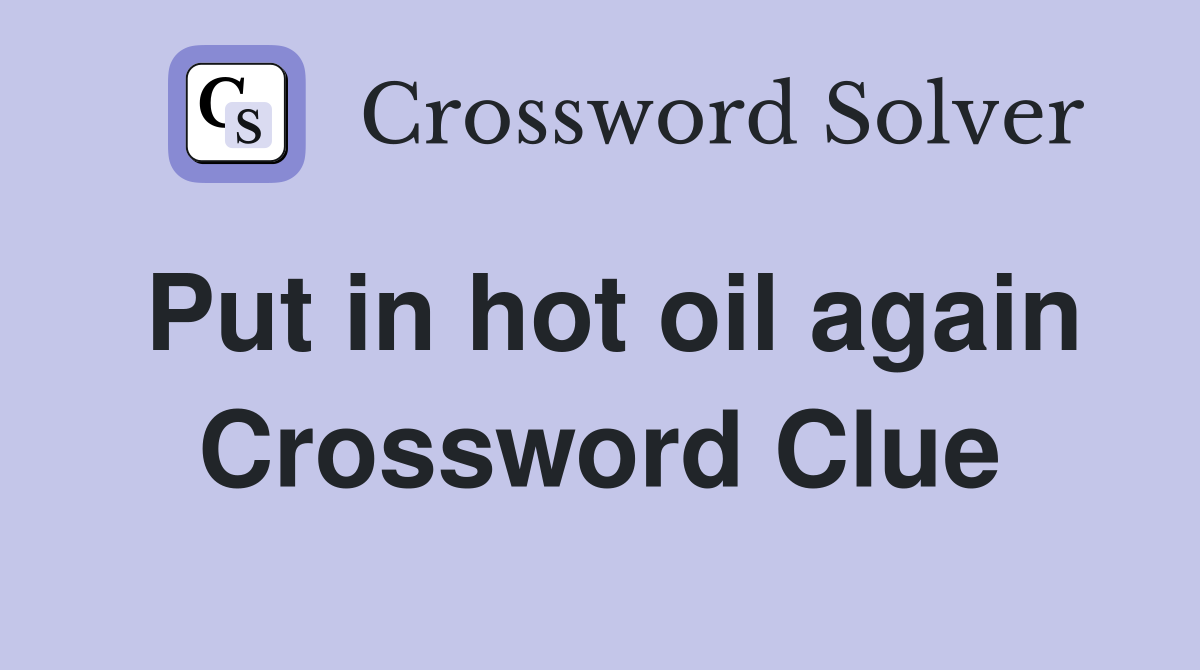 Put in hot oil again Crossword Clue