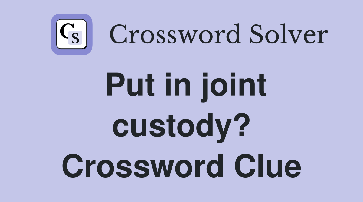 Put in joint custody? Crossword Clue