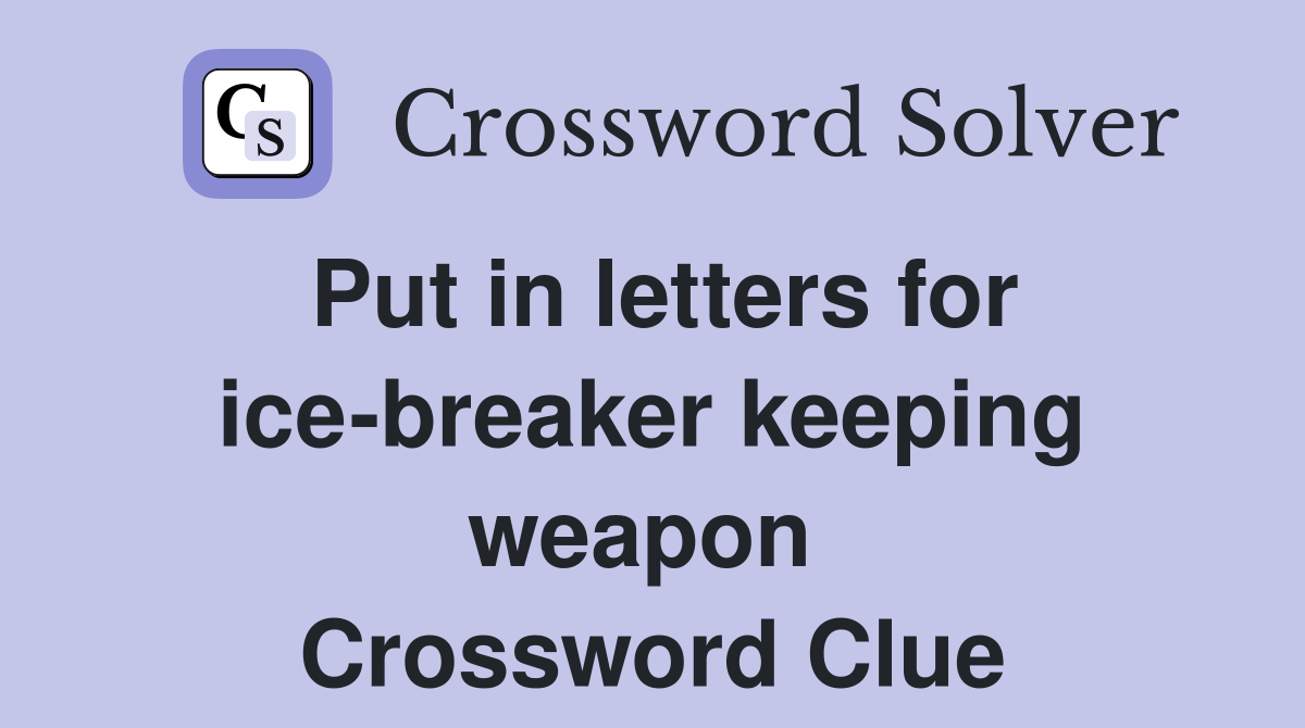Put in letters for ice-breaker keeping weapon  Crossword Clue