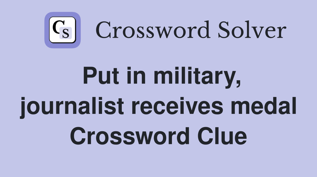 Put in military, journalist receives medal Crossword Clue