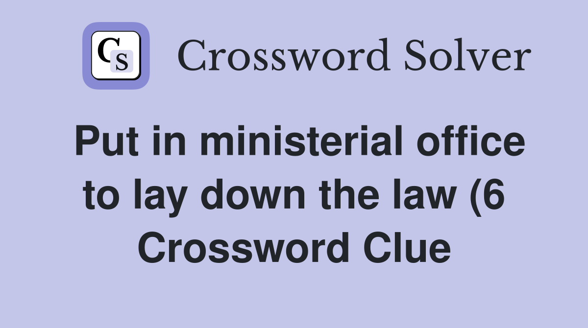Put in ministerial office to lay down the law (6) Crossword Clue Put in ministerial office to lay down the law (6) Crossword Clue