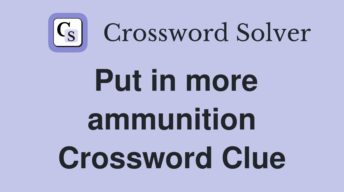 Put in more ammunition Crossword Clue