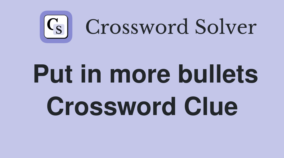 Put in more bullets Crossword Clue