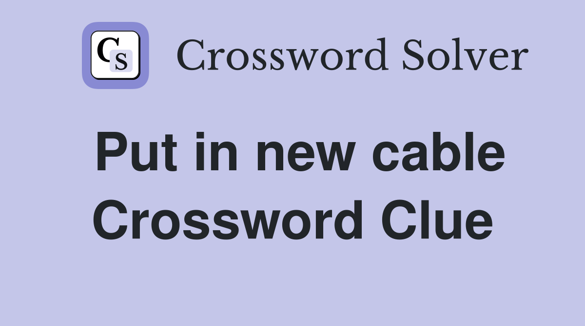 Put in new cable Crossword Clue