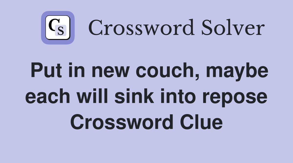 Put in new couch, maybe each will sink into repose Crossword Clue