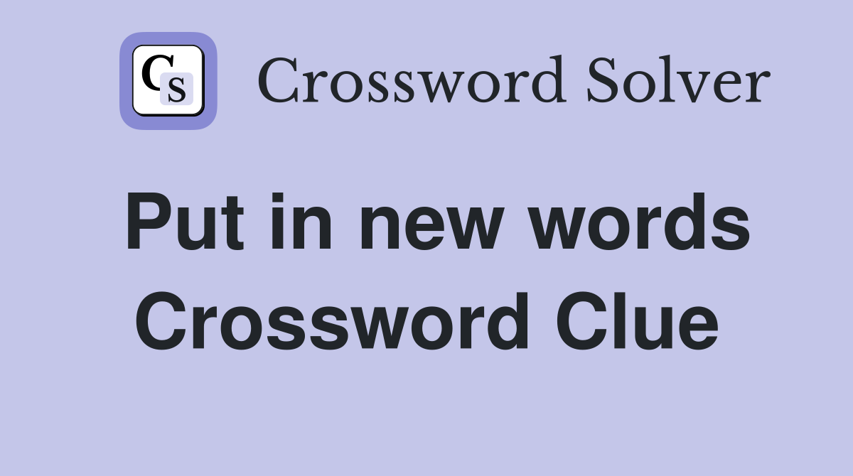 Put in new words Crossword Clue
