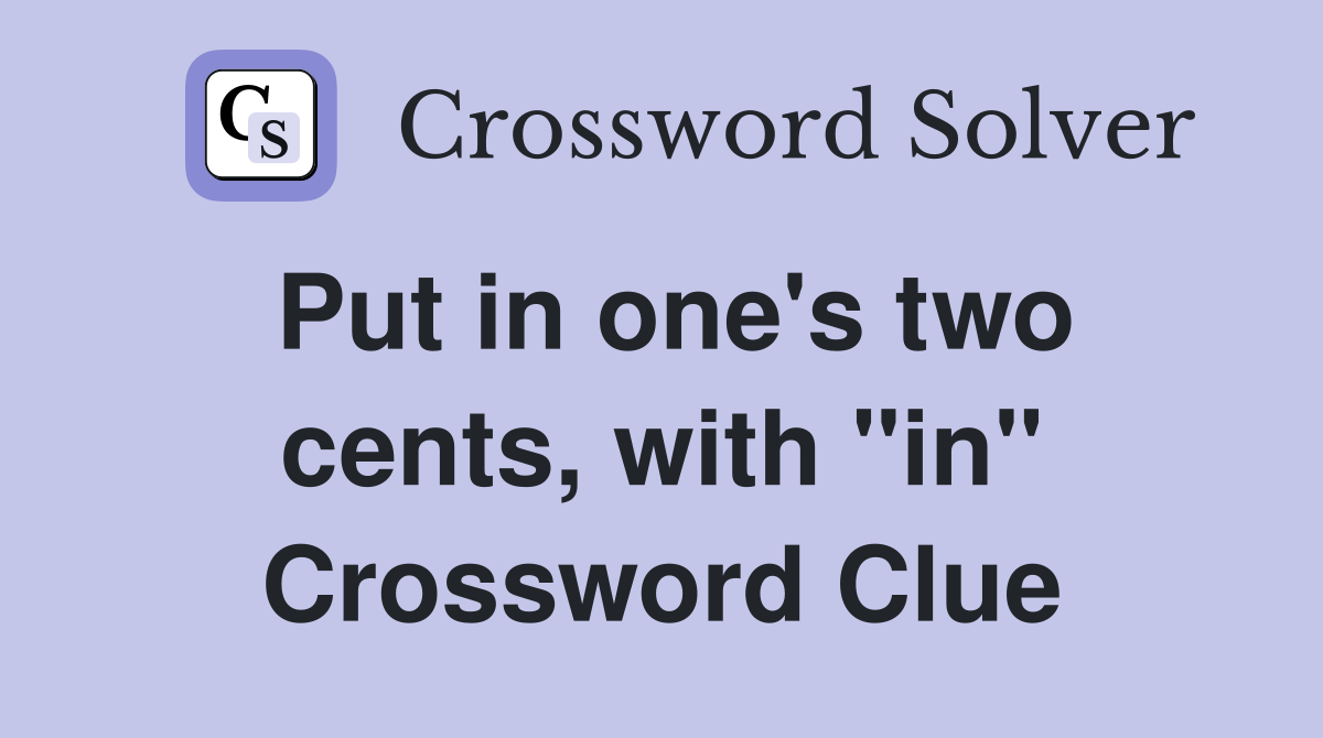 Put in one's two cents, with "in" Crossword Clue