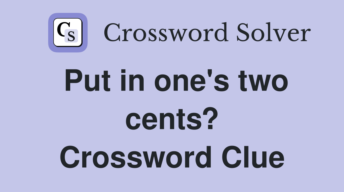 Put in one's two cents? Crossword Clue
