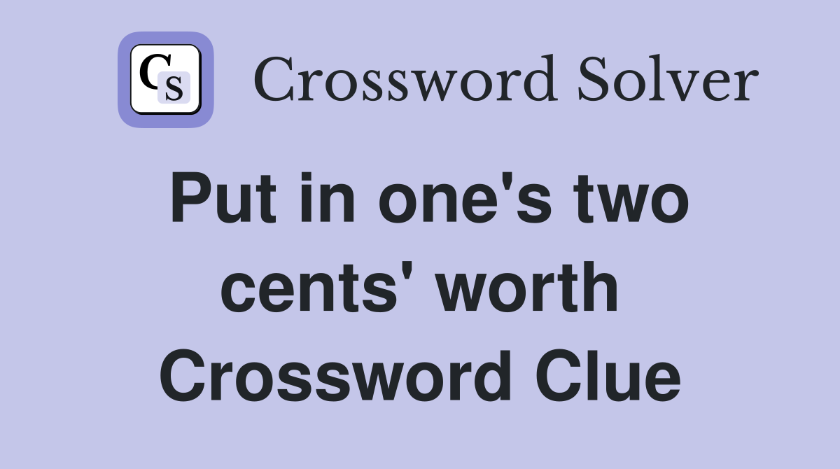 Put in one's two cents' worth Crossword Clue
