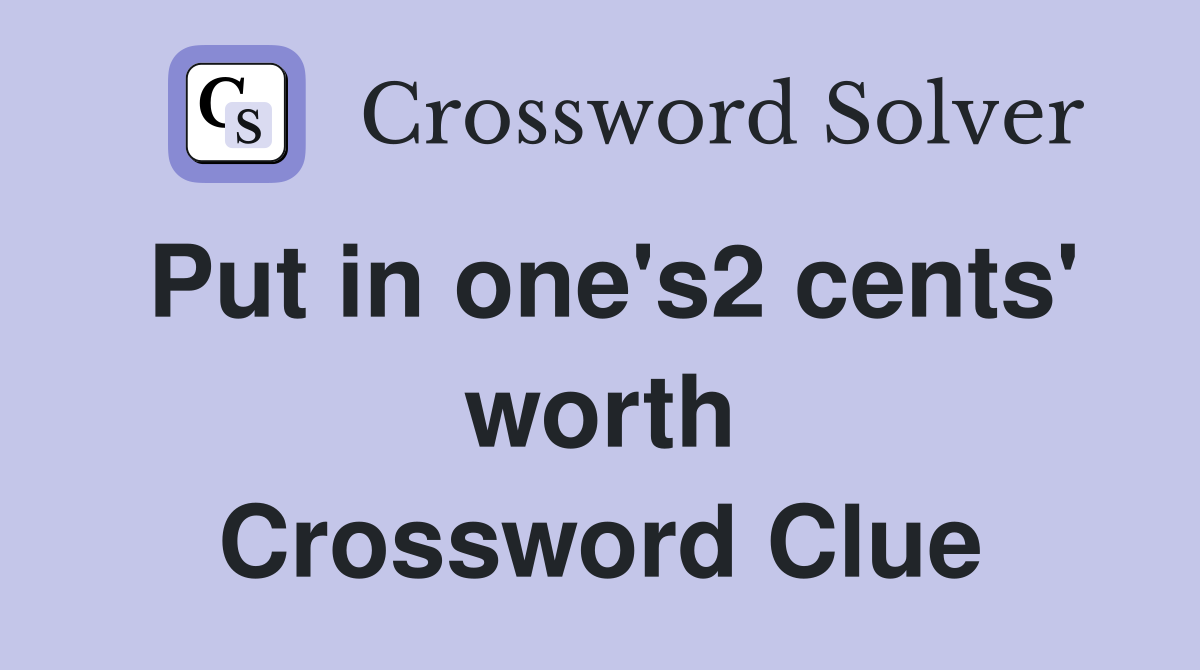 Put in one's2 cents' worth Crossword Clue