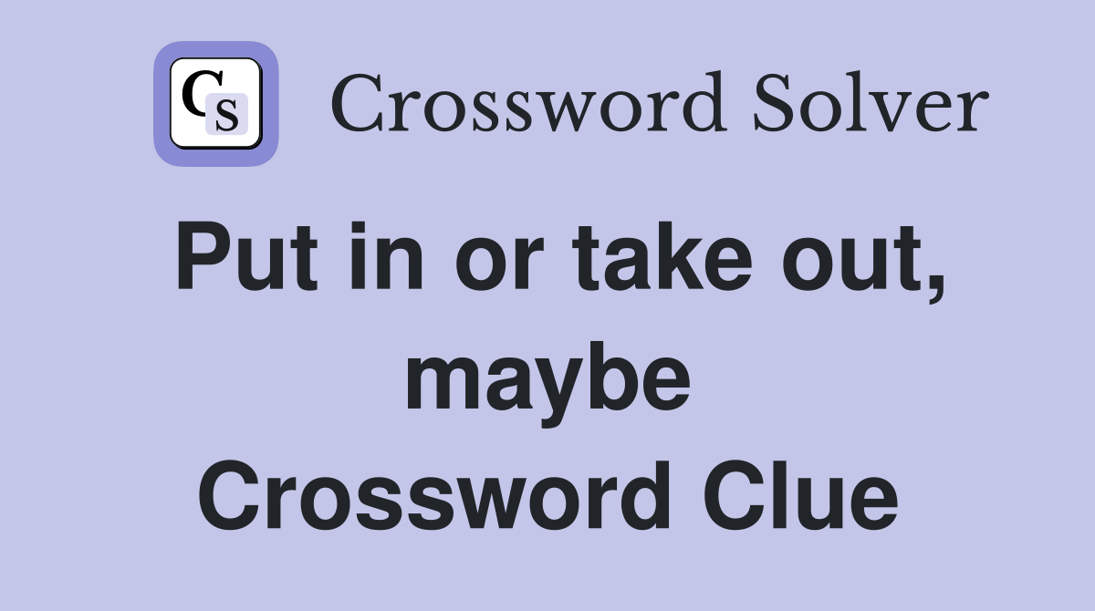 Put in or take out, maybe Crossword Clue