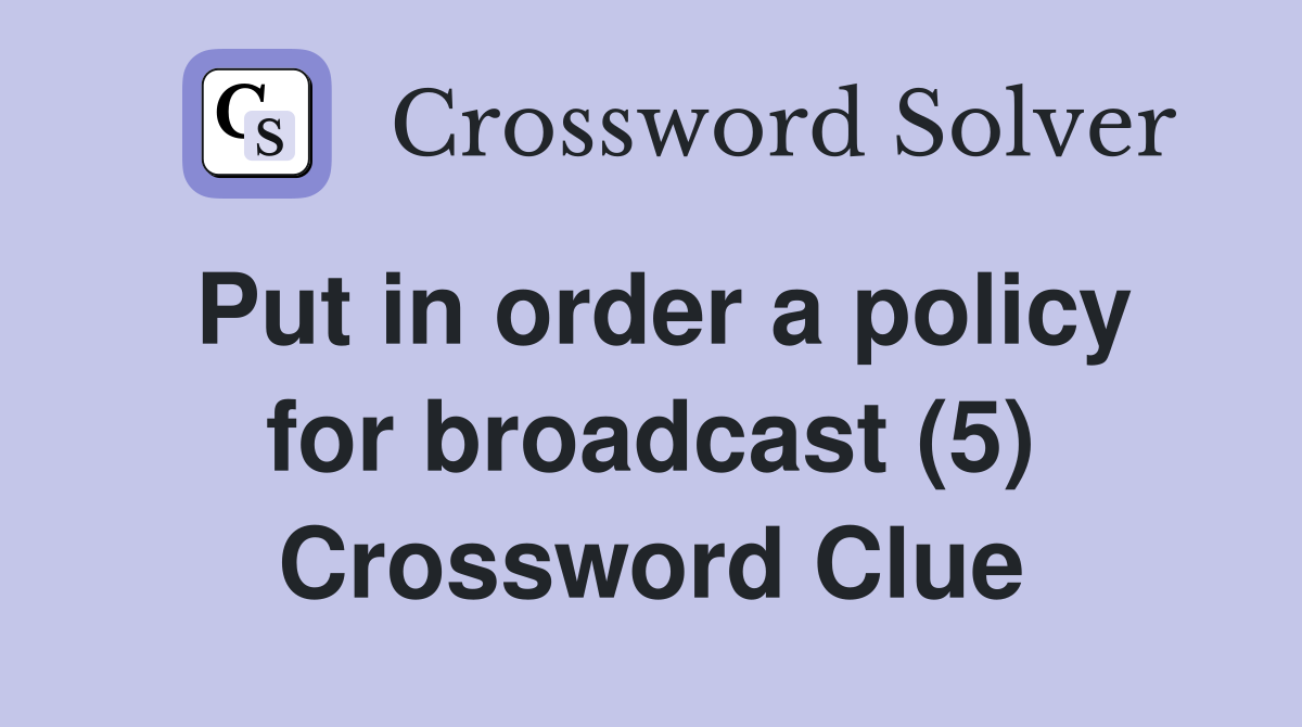 Put in order a policy for broadcast (5) Crossword Clue