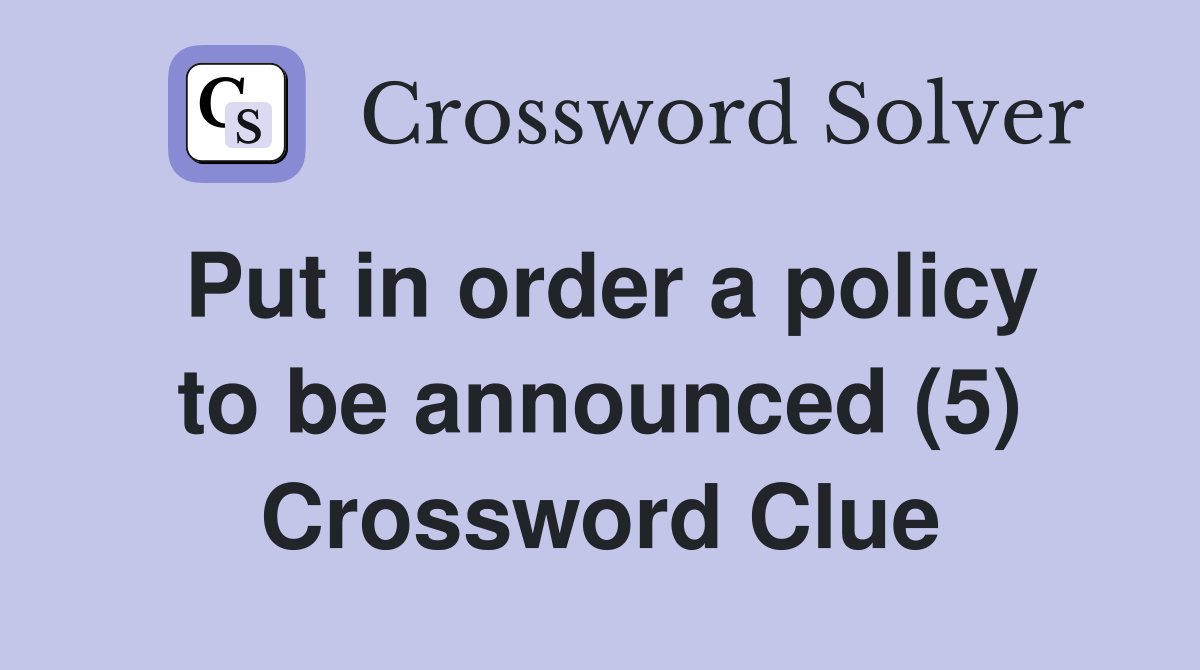 Put in order a policy to be announced (5) Crossword Clue