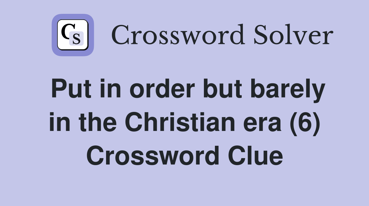 Put in order but barely in the Christian era (6) Crossword Clue