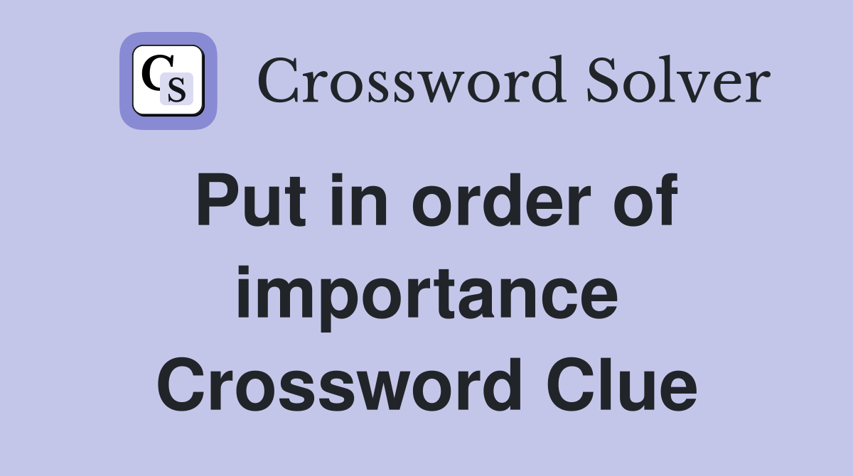 Put in order of importance Crossword Clue