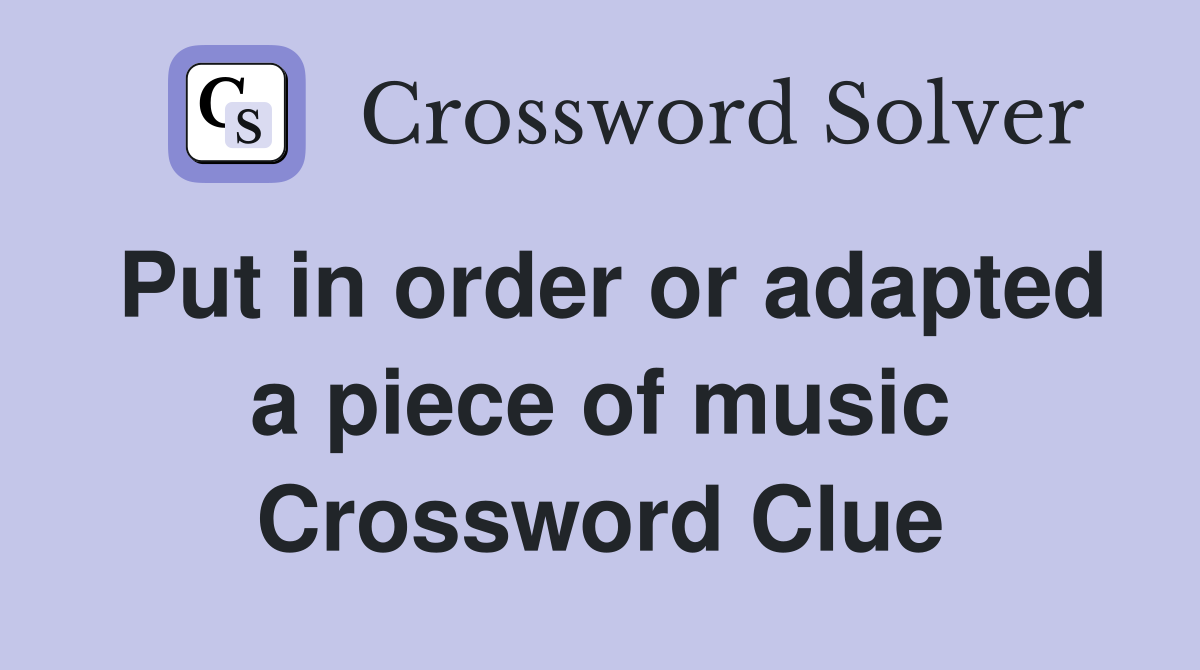 Put in order or adapted a piece of music Crossword Clue