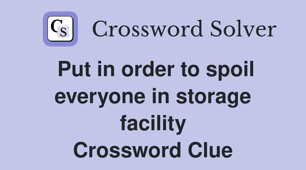 Put in order to spoil everyone in storage facility Crossword Clue