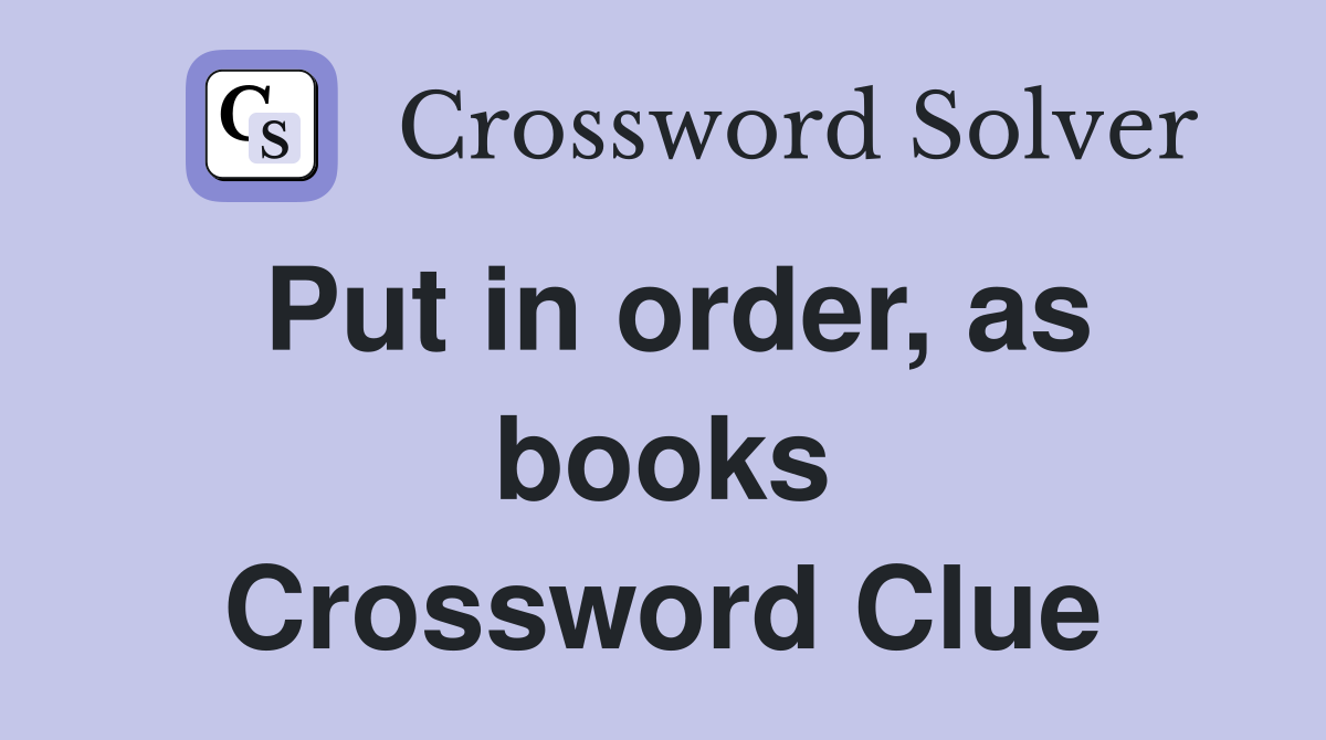 Put in order, as books Crossword Clue