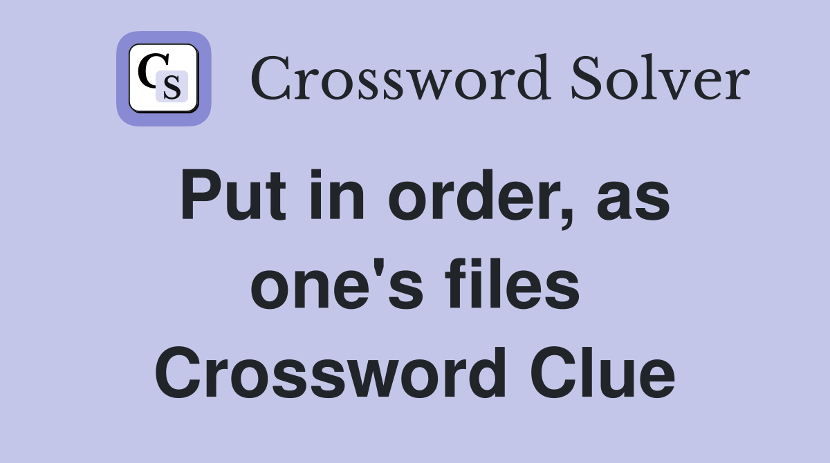 Put in order, as one's files Crossword Clue