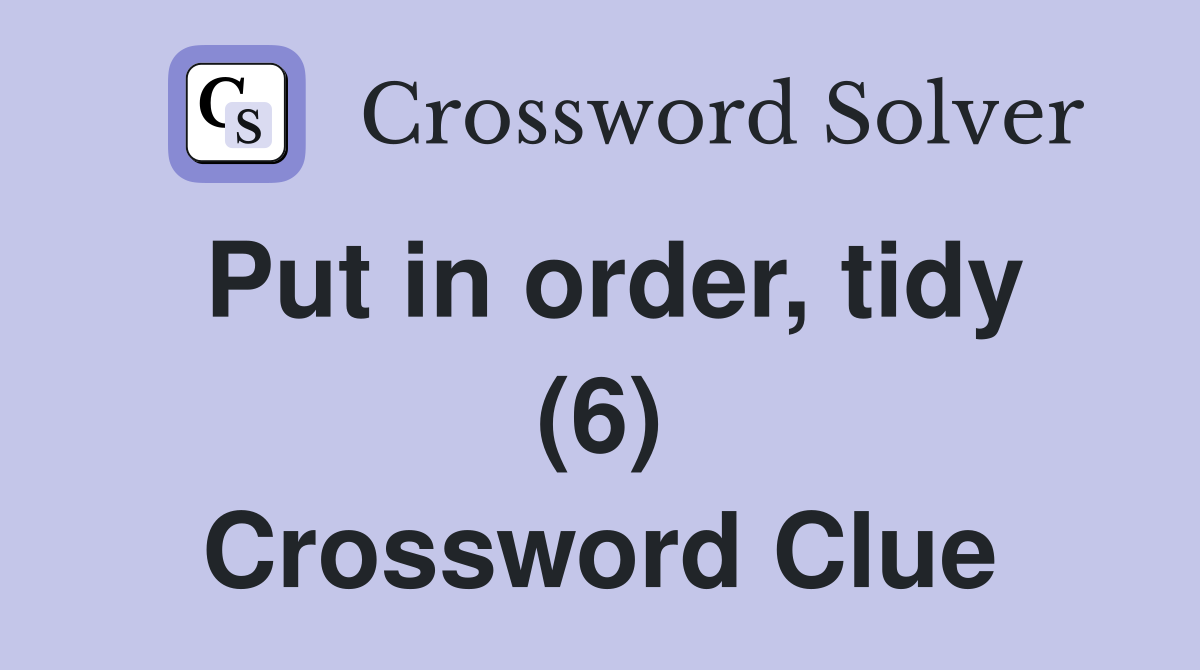 Put in order, tidy (6) Crossword Clue