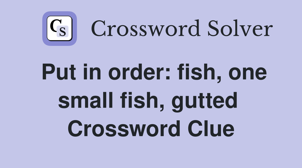 Put in order: fish, one small fish, gutted  Crossword Clue