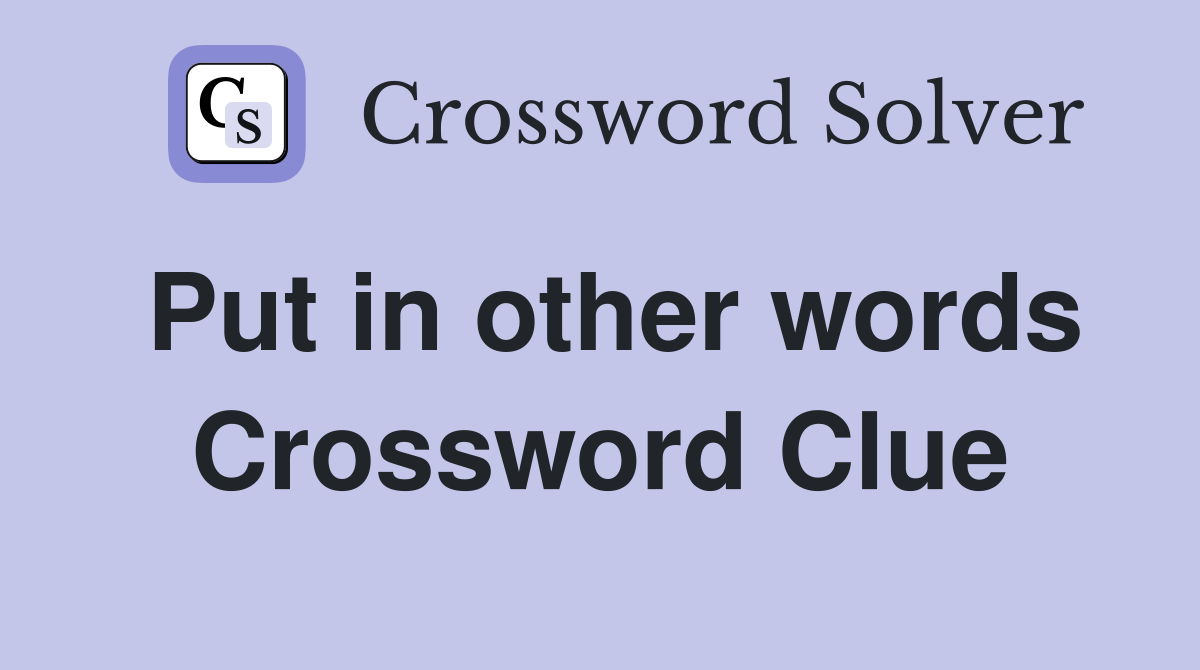 Put in other words Crossword Clue