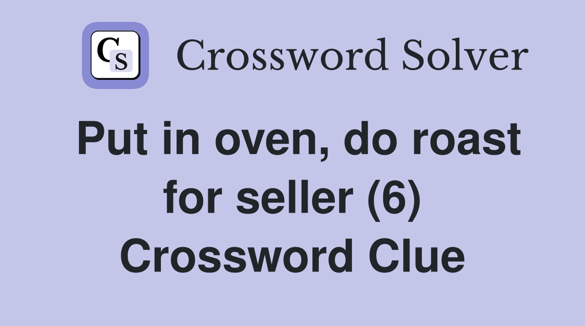 Put in oven, do roast for seller (6) Crossword Clue
