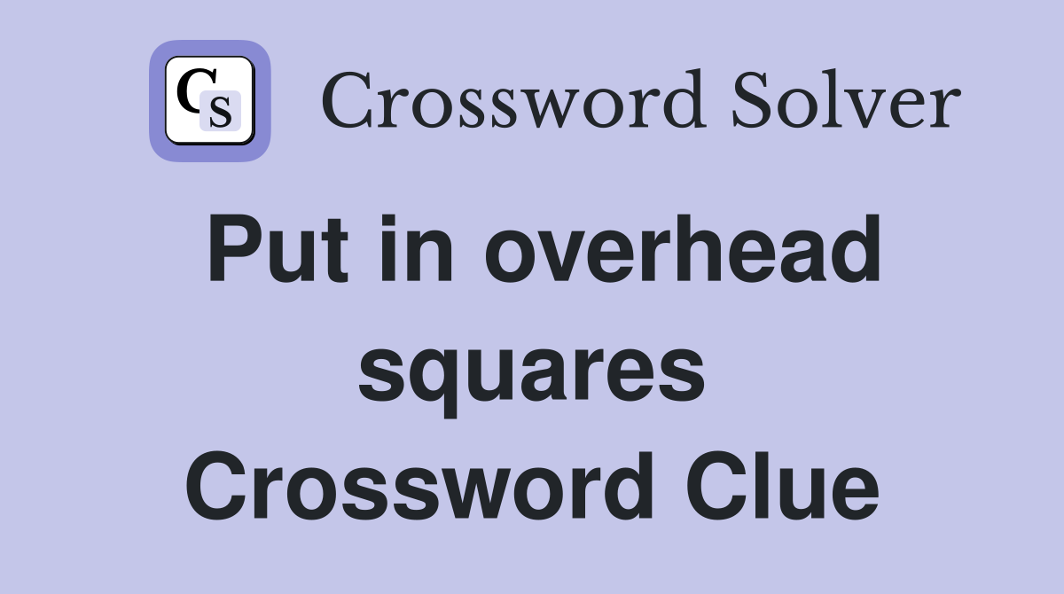 Put in overhead squares Crossword Clue