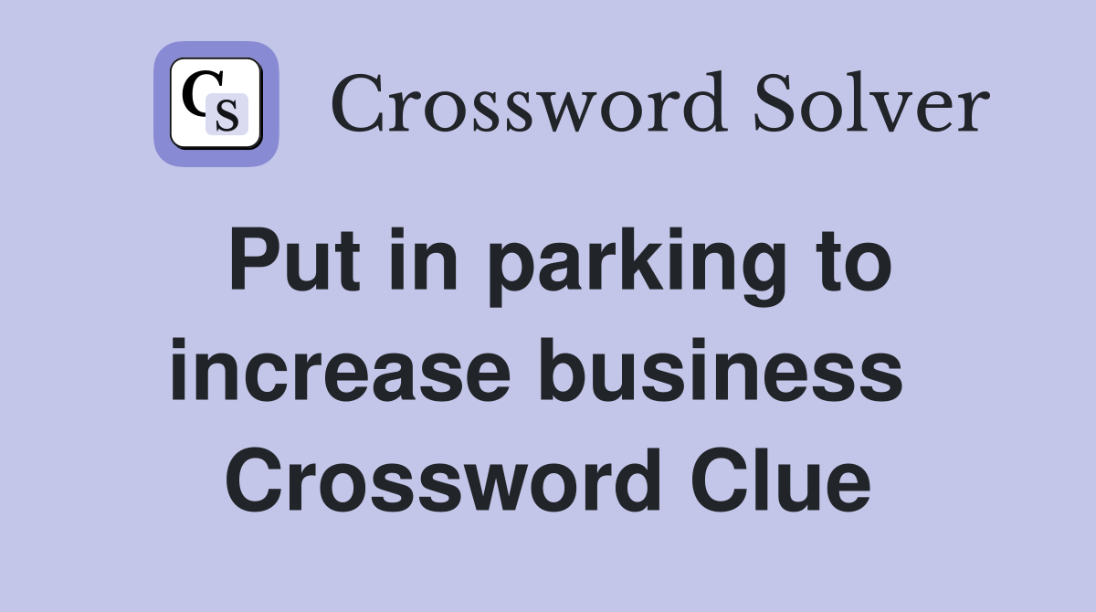Put in parking to increase business  Crossword Clue