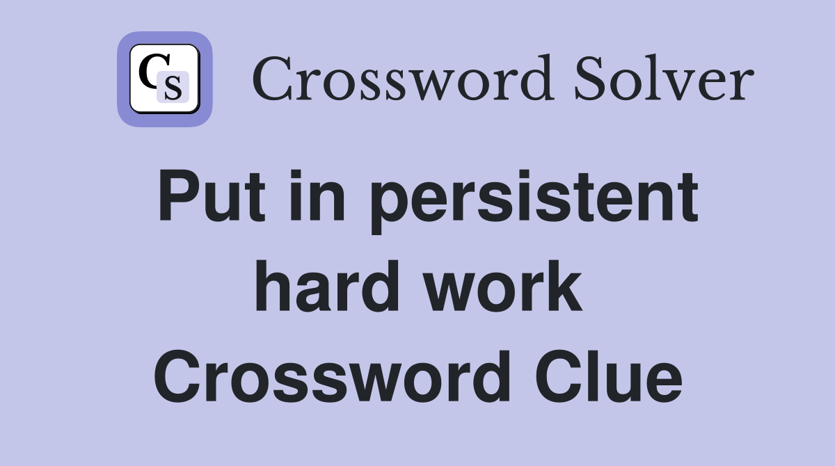Put in persistent hard work Crossword Clue