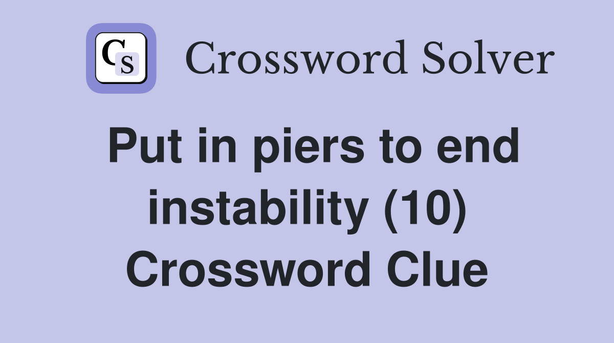 Put in piers to end instability (10) Crossword Clue