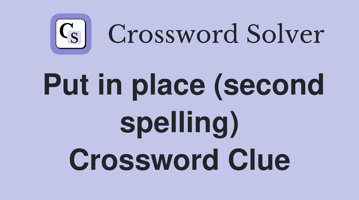 Put in place (second spelling) Crossword Clue