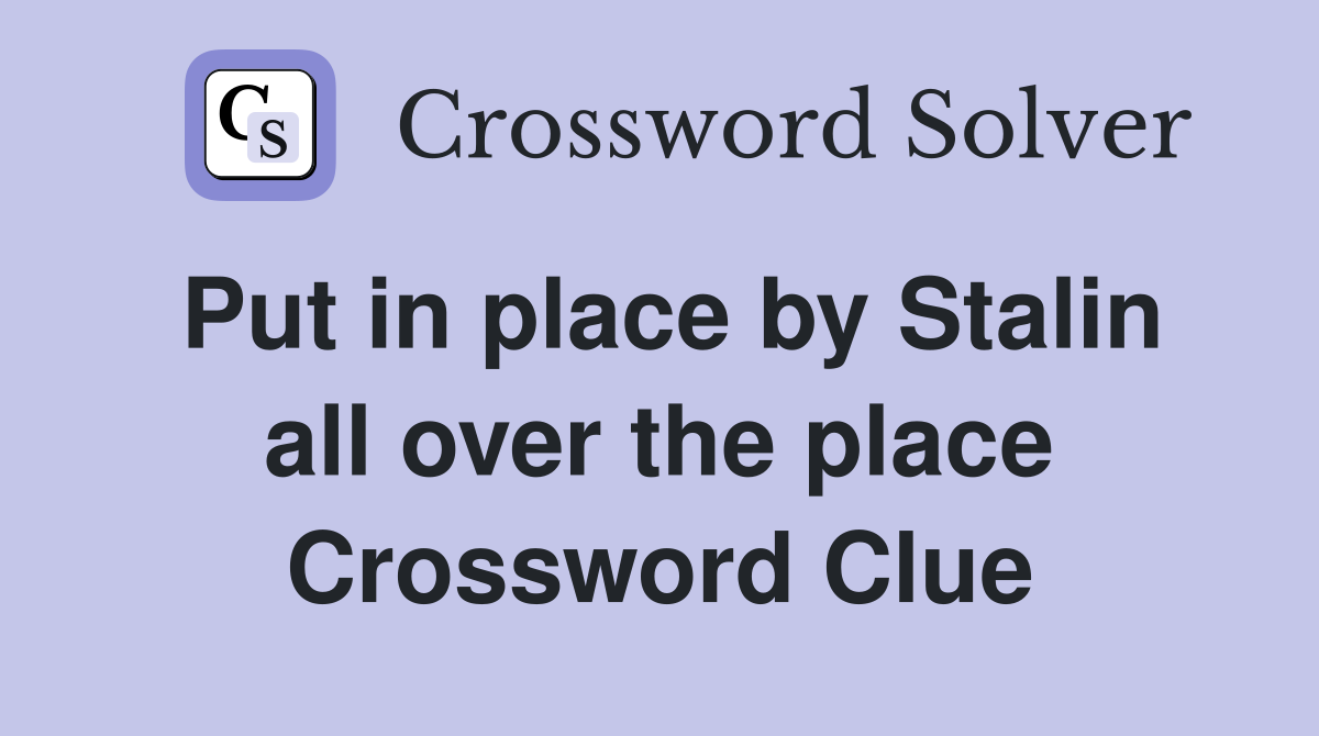 Put in place by Stalin all over the place Crossword Clue