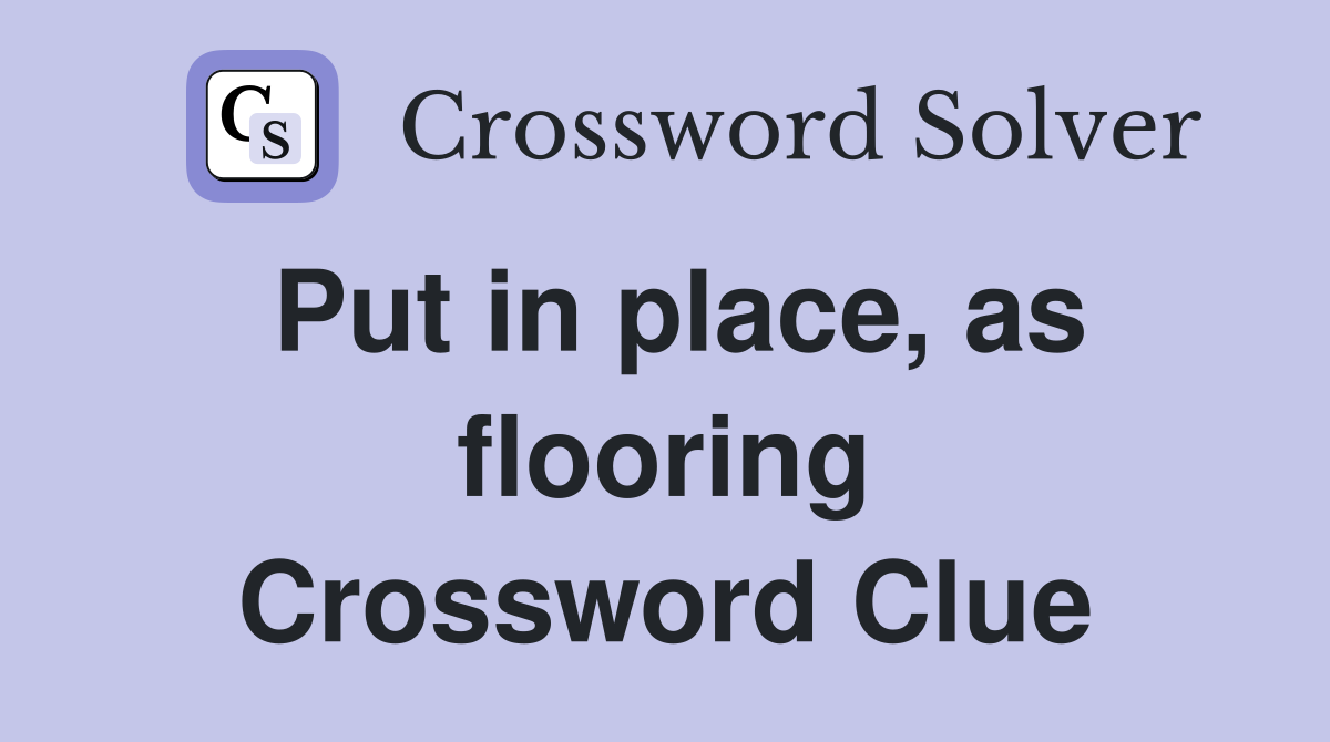 Put in place, as flooring Crossword Clue