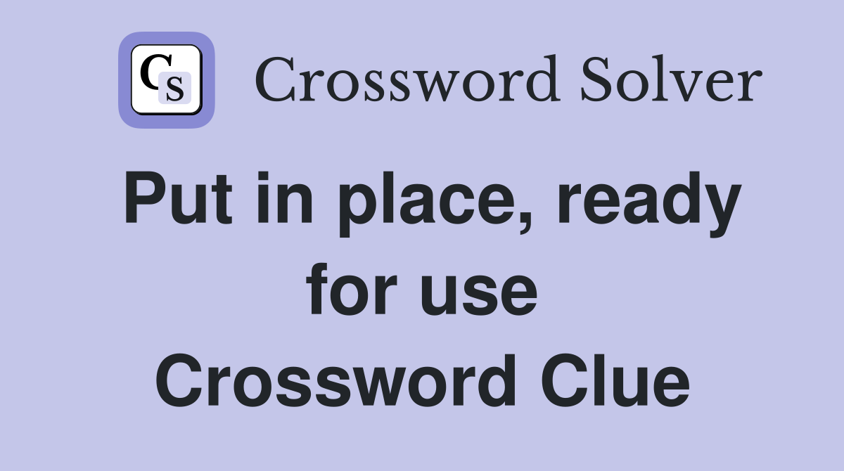 Put in place, ready for use Crossword Clue
