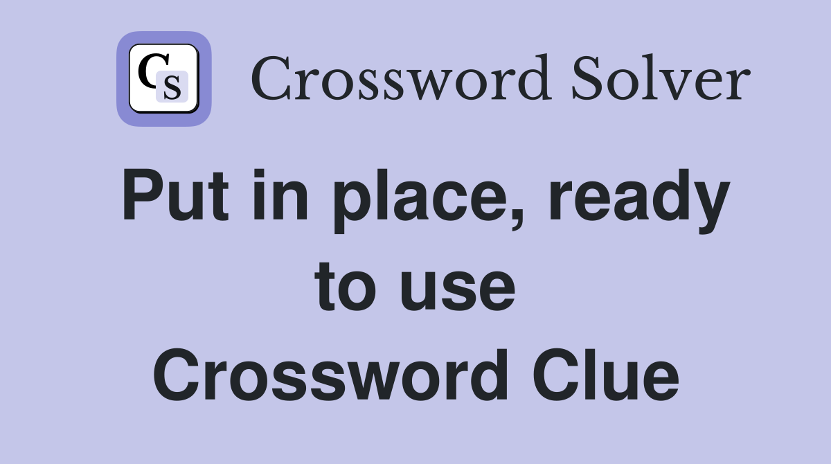 Put in place, ready to use Crossword Clue