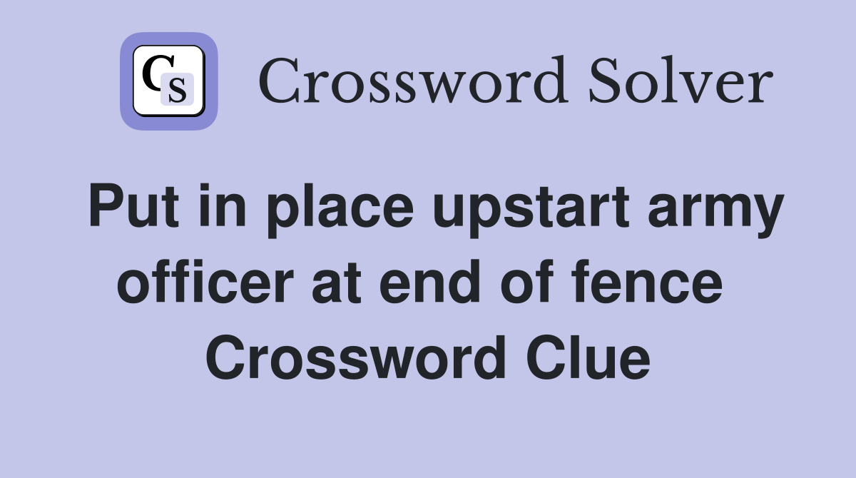 Put in place upstart army officer at end of fence  Crossword Clue